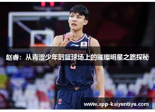 赵睿:从青涩少年到篮球场上的璀璨明星之路探秘 赵睿:从青涩少年到篮球场上的璀璨明星之路探秘