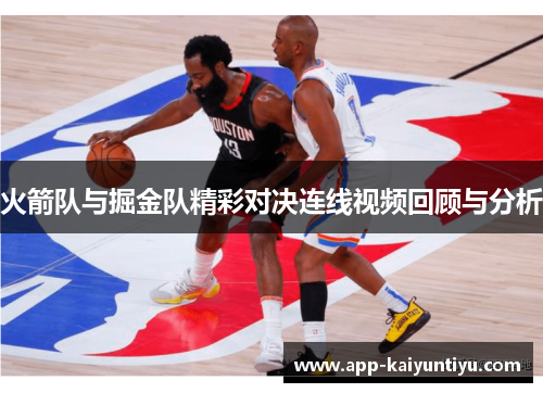 火箭队与掘金队精彩对决连线视频回顾与分析