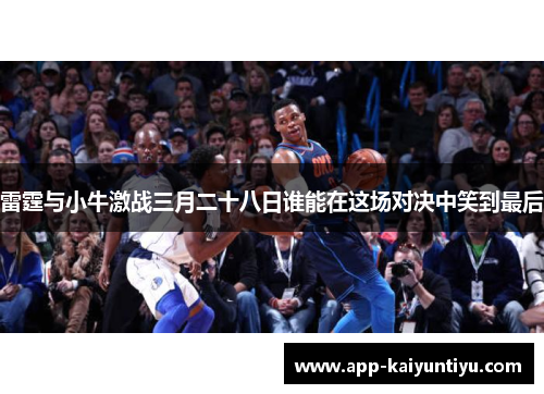 雷霆与小牛激战三月二十八日谁能在这场对决中笑到最后 雷霆与小牛激战三月二十八日谁能在这场对决中笑到最后